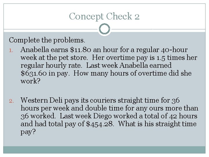 Concept Check 2 Complete the problems. 1. Anabella earns $11. 80 an hour for