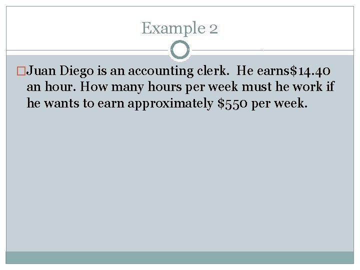 Example 2 �Juan Diego is an accounting clerk. He earns$14. 40 an hour. How