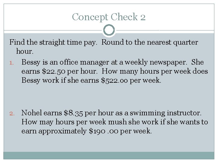 Concept Check 2 Find the straight time pay. Round to the nearest quarter hour.