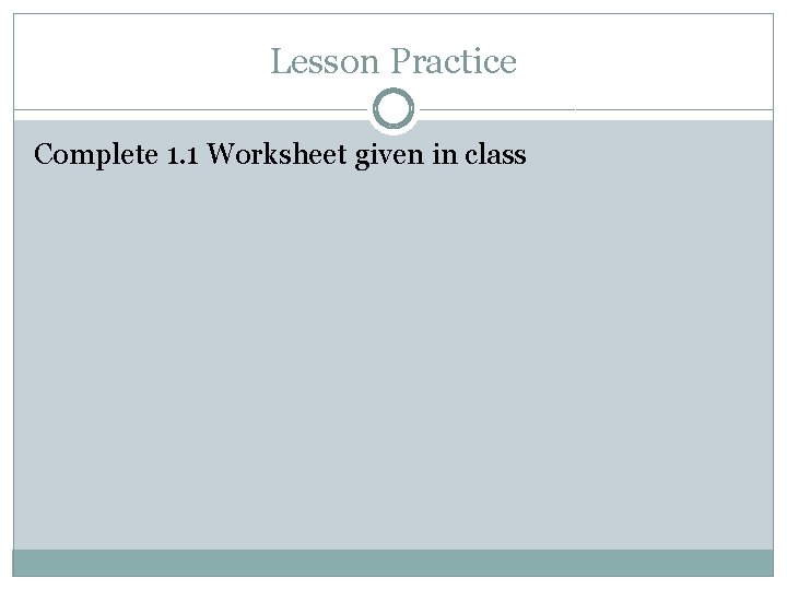 Lesson Practice Complete 1. 1 Worksheet given in class 