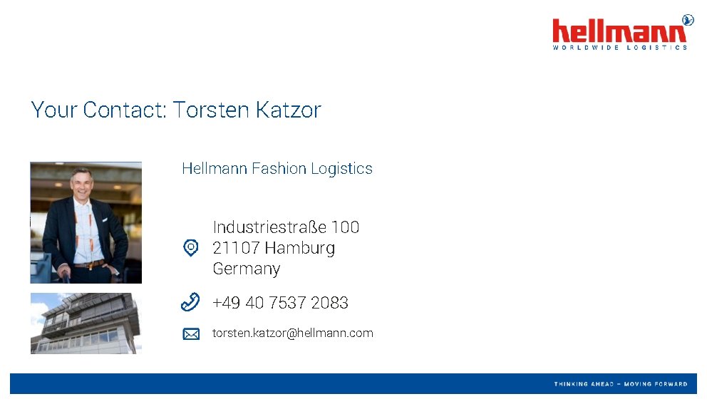 Your Contact: Torsten Katzor Hellmann Fashion Logistics Industriestraße 100 21107 Hamburg Germany +49 40