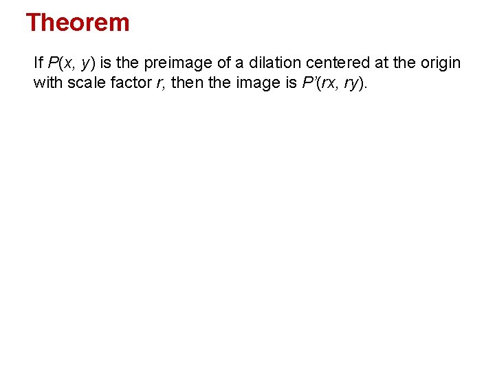 Theorem If P(x, y) is the preimage of a dilation centered at the origin