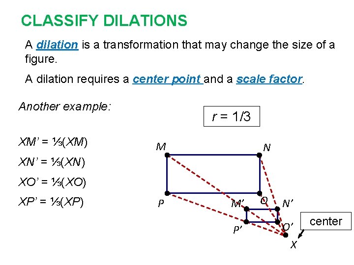 CLASSIFY DILATIONS A dilation is a transformation that may change the size of a