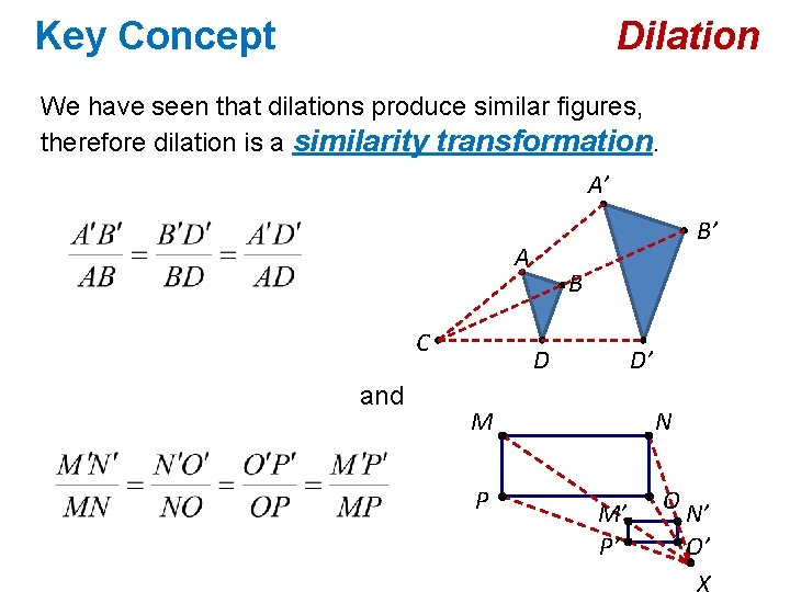 Key Concept Dilation We have seen that dilations produce similar figures, therefore dilation is