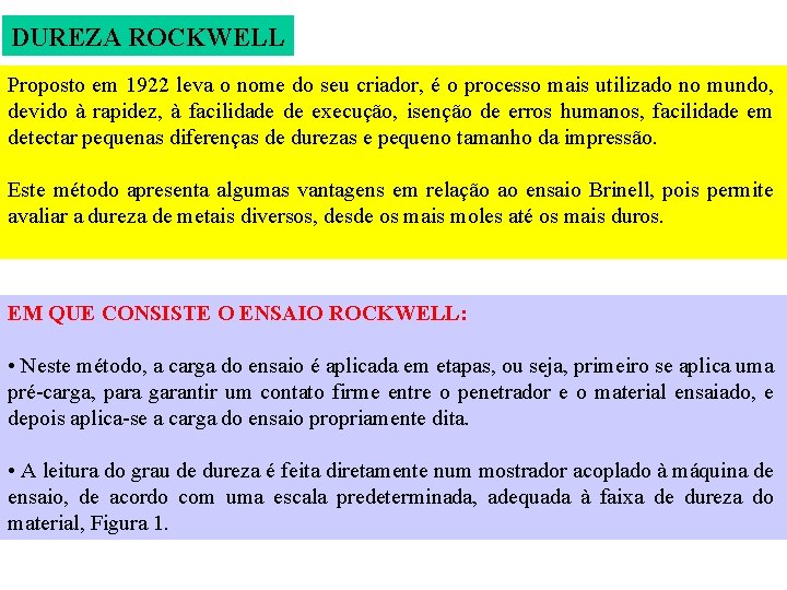 DUREZA ROCKWELL Proposto em 1922 leva o nome do seu criador, é o processo