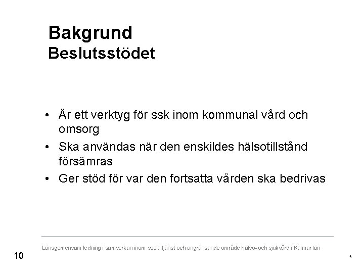 Bakgrund Beslutsstödet • Är ett verktyg för ssk inom kommunal vård och omsorg •