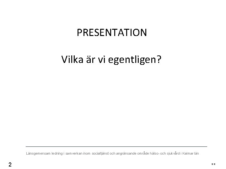  PRESENTATION Vilka är vi egentligen? Länsgemensam ledning i samverkan inom socialtjänst och angränsande