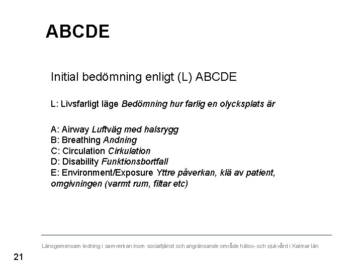 ABCDE Initial bedömning enligt (L) ABCDE L: Livsfarligt läge Bedömning hur farlig en olycksplats