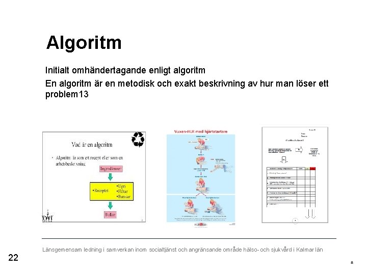 Algoritm Initialt omhändertagande enligt algoritm En algoritm är en metodisk och exakt beskrivning av