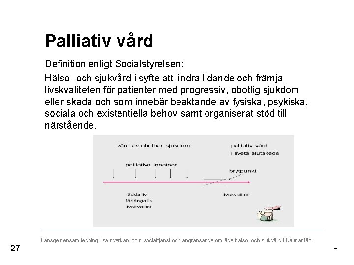 Palliativ vård Definition enligt Socialstyrelsen: Hälso- och sjukvård i syfte att lindra lidande och