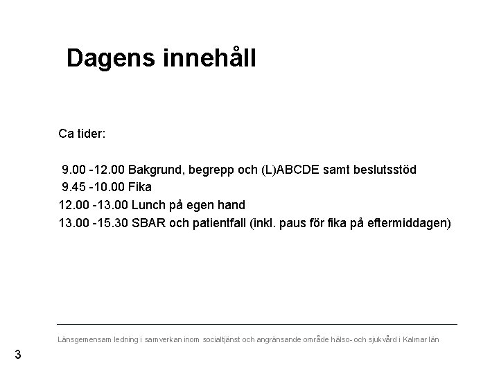 Dagens innehåll Ca tider: 9. 00 -12. 00 Bakgrund, begrepp och (L)ABCDE samt beslutsstöd