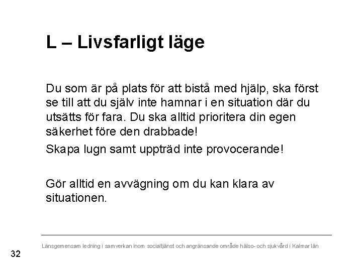 L – Livsfarligt läge Du som är på plats för att bistå med hjälp,
