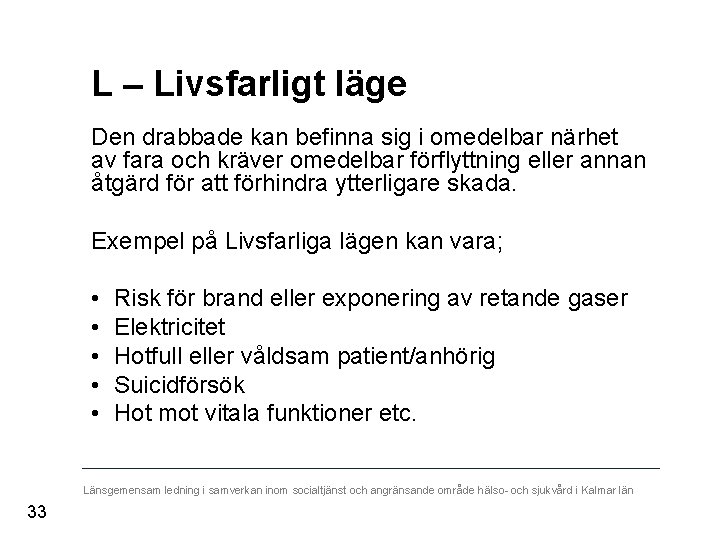 L – Livsfarligt läge Den drabbade kan befinna sig i omedelbar närhet av fara