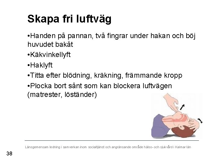 Skapa fri luftväg • Handen på pannan, två fingrar under hakan och böj huvudet