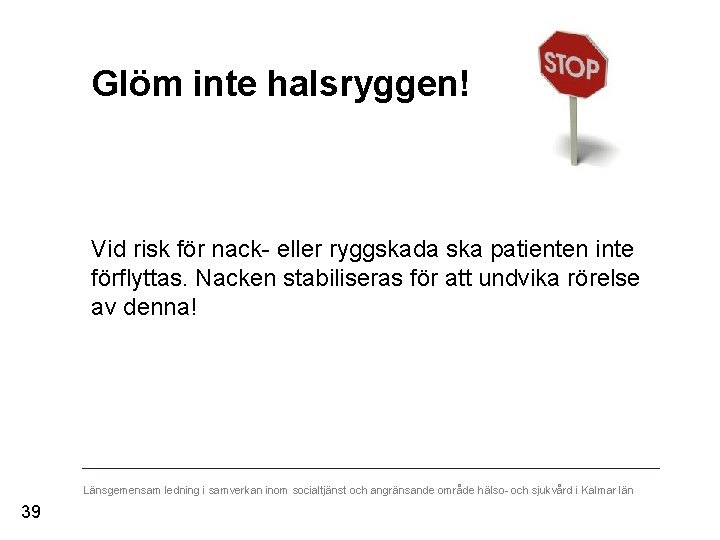 Glöm inte halsryggen! Vid risk för nack- eller ryggskada ska patienten inte förflyttas. Nacken