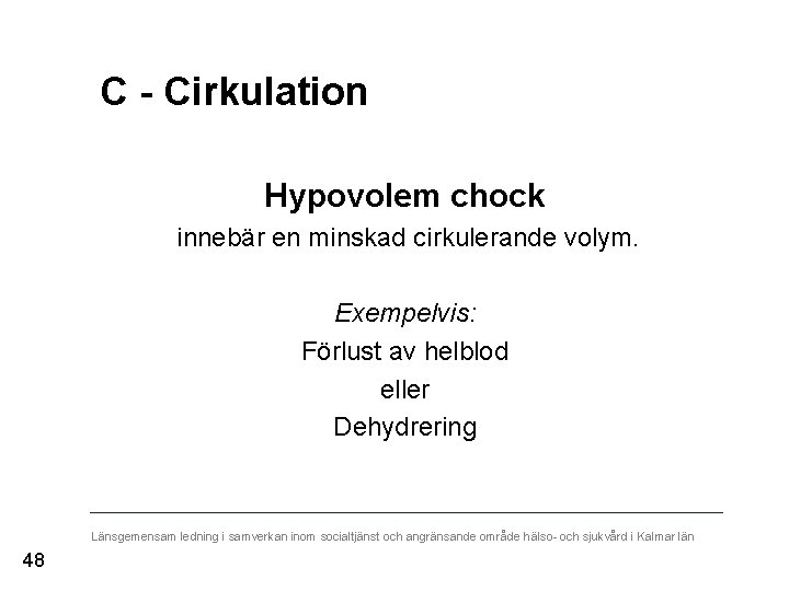 C - Cirkulation Hypovolem chock innebär en minskad cirkulerande volym. Exempelvis: Förlust av helblod
