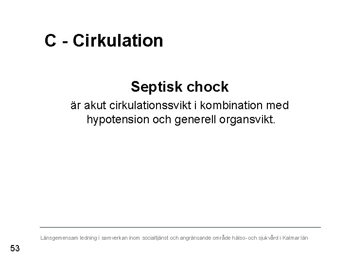 C - Cirkulation Septisk chock är akut cirkulationssvikt i kombination med hypotension och generell