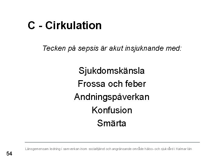 C - Cirkulation Tecken på sepsis är akut insjuknande med: Sjukdomskänsla Frossa och feber