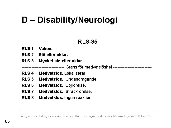 D – Disability/Neurologi RLS-85 RLS 1 Vaken. RLS 2 Slö eller oklar. RLS 3