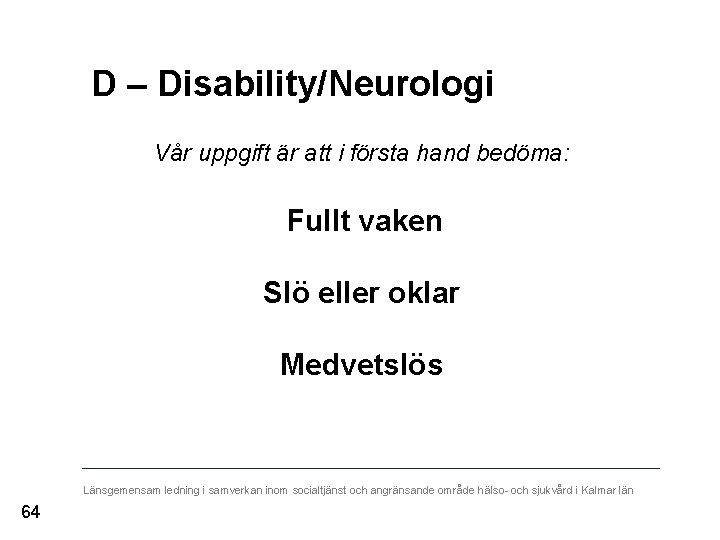 D – Disability/Neurologi Vår uppgift är att i första hand bedöma: Fullt vaken Slö
