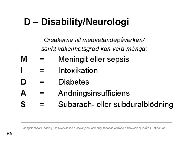 D – Disability/Neurologi Orsakerna till medvetandepåverkan/ sänkt vakenhetsgrad kan vara många: M I D