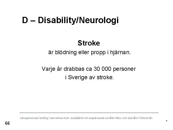 D – Disability/Neurologi Stroke är blödning eller propp i hjärnan. Varje år drabbas ca