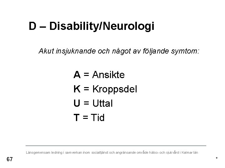 D – Disability/Neurologi Akut insjuknande och något av följande symtom: A = Ansikte K