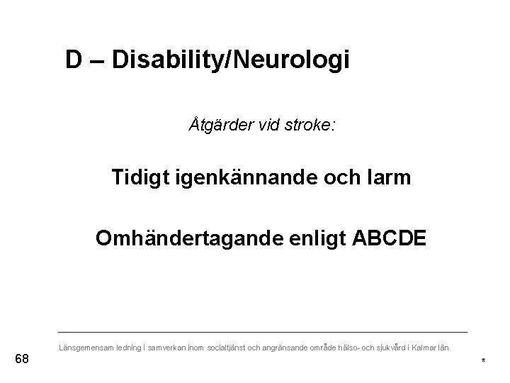 D – Disability/Neurologi Åtgärder vid stroke: Tidigt igenkännande och larm Omhändertagande enligt ABCDE 68