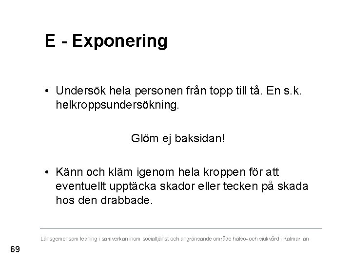 E - Exponering • Undersök hela personen från topp till tå. En s. k.