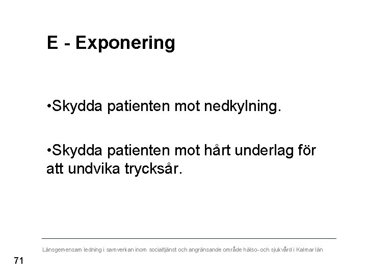 E - Exponering • Skydda patienten mot nedkylning. • Skydda patienten mot hårt underlag