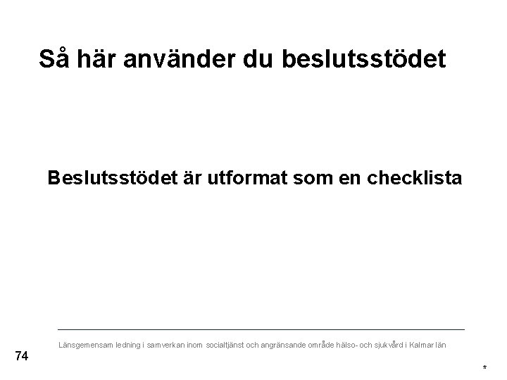 Så här använder du beslutsstödet Beslutsstödet är utformat som en checklista 74 Länsgemensam ledning