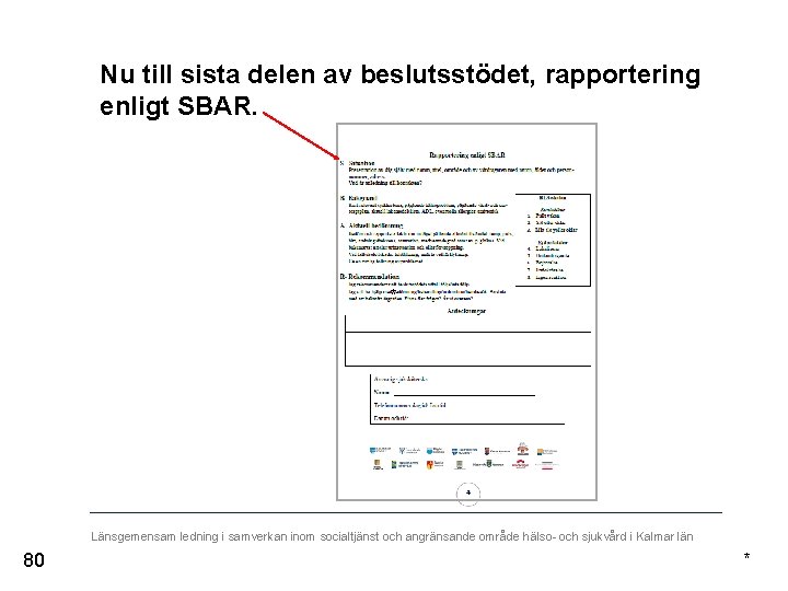 Nu till sista delen av beslutsstödet, rapportering enligt SBAR. * Länsgemensam ledning i samverkan