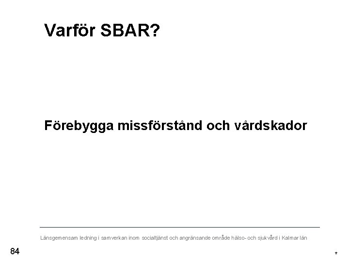 Varför SBAR? Förebygga missförstånd och vårdskador Länsgemensam ledning i samverkan inom socialtjänst och angränsande