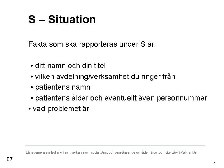 S – Situation Fakta som ska rapporteras under S är: • ditt namn och