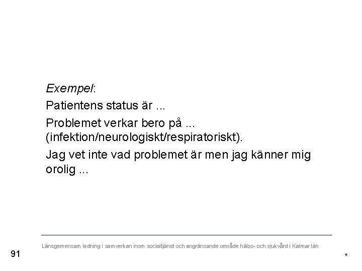 Exempel: Patientens status är. . . Problemet verkar bero på. . . (infektion/neurologiskt/respiratoriskt). Jag