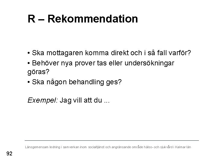 R – Rekommendation • Ska mottagaren komma direkt och i så fall varför? •