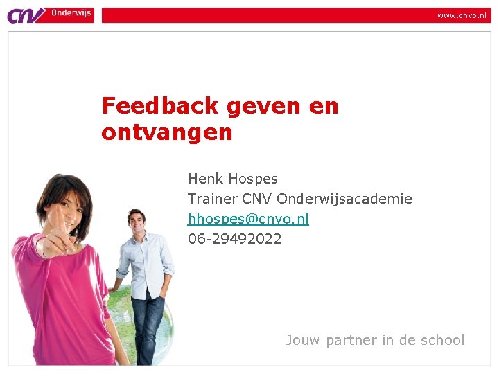 www. cnvo. nl Feedback geven en ontvangen Henk Hospes Trainer CNV Onderwijsacademie hhospes@cnvo. nl