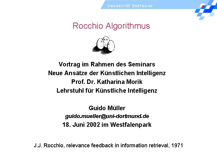 Rocchio Algorithmus Vortrag im Rahmen des Seminars Neue Ansätze der Künstlichen Intelligenz Prof. Dr.