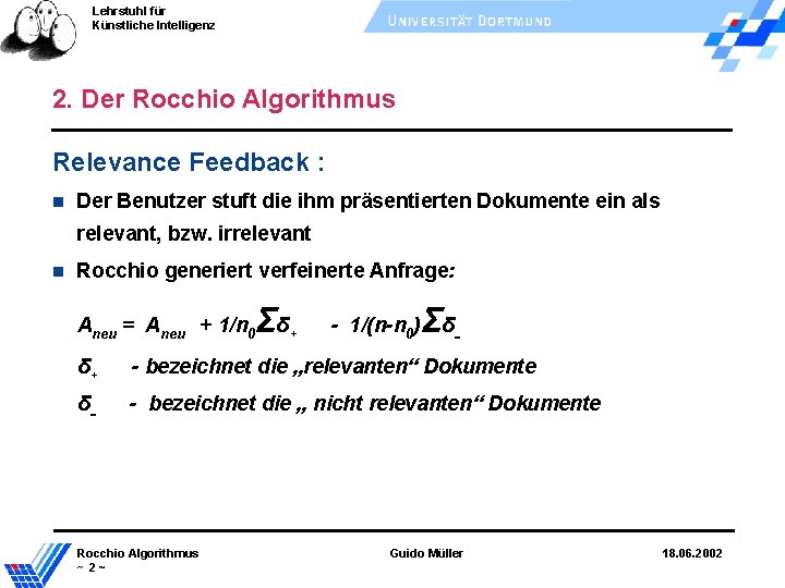 Lehrstuhl für Künstliche Intelligenz 2. Der Rocchio Algorithmus Relevance Feedback : Der Benutzer stuft