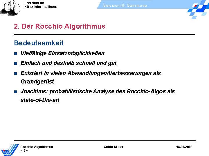 Lehrstuhl für Künstliche Intelligenz 2. Der Rocchio Algorithmus Bedeutsamkeit Vielfältige Einsatzmöglichkeiten Einfach und deshalb