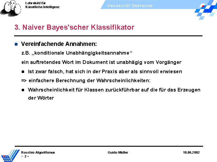 Lehrstuhl für Künstliche Intelligenz 3. Naiver Bayes'scher Klassifikator Vereinfachende Annahmen: z. B. „konditionale Unabhängigkeitsannahme“