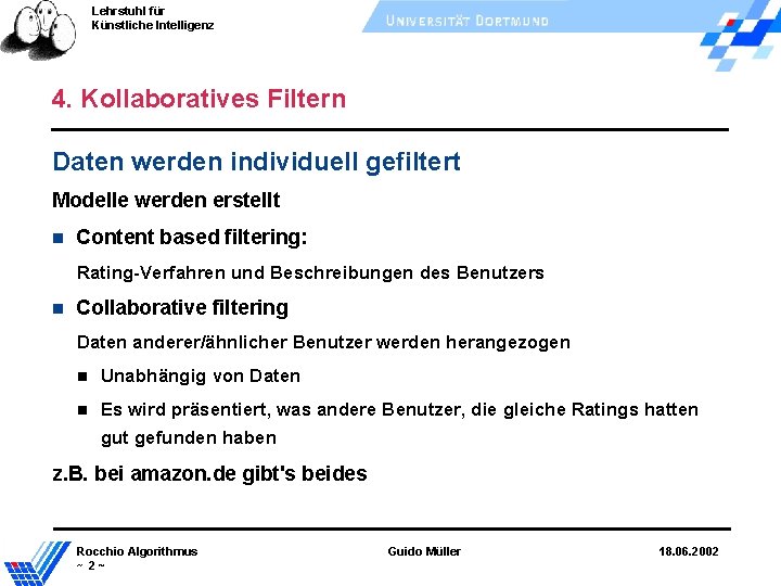 Lehrstuhl für Künstliche Intelligenz 4. Kollaboratives Filtern Daten werden individuell gefiltert Modelle werden erstellt