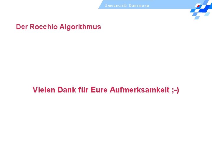 Der Rocchio Algorithmus Vielen Dank für Eure Aufmerksamkeit ; -) 