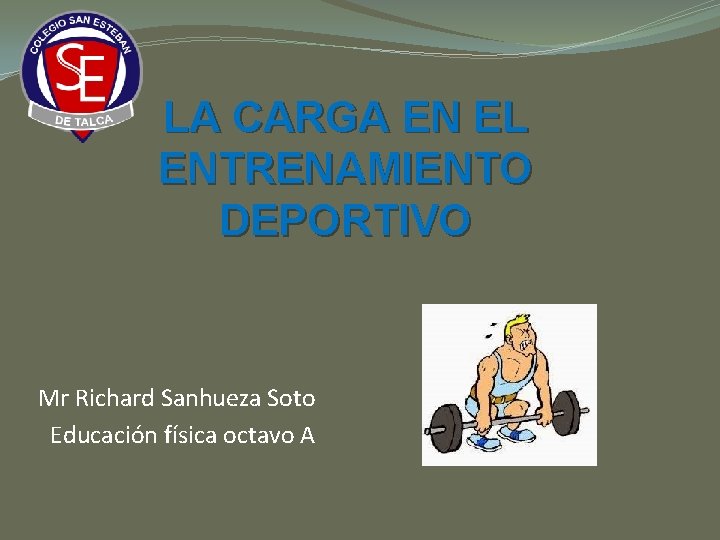 LA CARGA EN EL ENTRENAMIENTO DEPORTIVO Mr Richard Sanhueza Soto Educación física octavo A