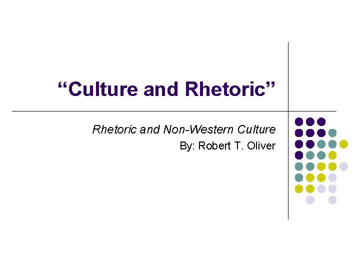 “Culture and Rhetoric” Rhetoric and Non-Western Culture By: Robert T. Oliver 