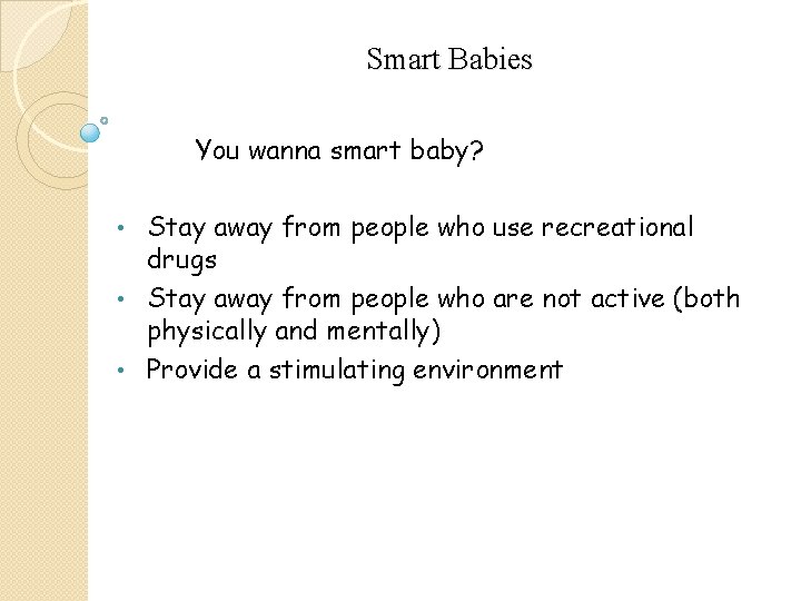 Smart Babies You wanna smart baby? Stay away from people who use recreational drugs