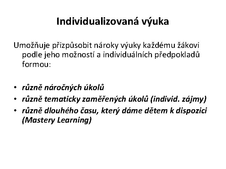 Individualizovaná výuka Umožňuje přizpůsobit nároky výuky každému žákovi podle jeho možností a individuálních předpokladů