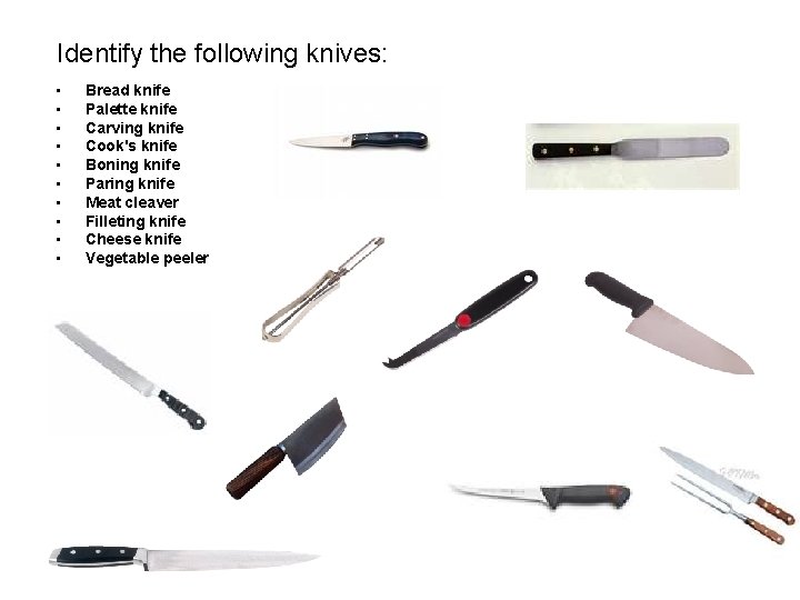 Identify the following knives: • • • Bread knife Palette knife Carving knife Cook's