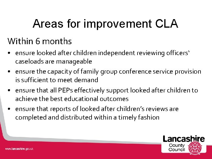 Areas for improvement CLA Within 6 months • ensure looked after children independent reviewing