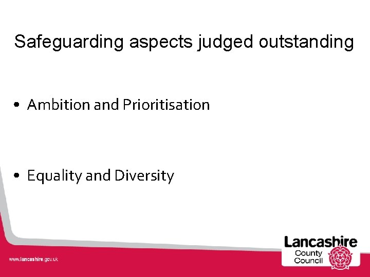 Safeguarding aspects judged outstanding • Ambition and Prioritisation • Equality and Diversity 